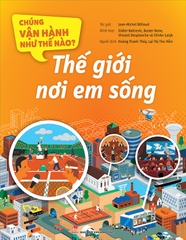 Chúng vận hành như thế nào? - Thế giới nơi em sống