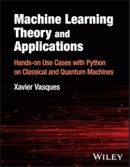 Machine Learning Theory and Applications Hands-on Use Cases with Python on Classical and Quantum Machines (Vasques, Xavier)