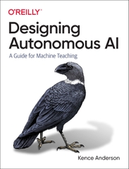 Designing Autonomous AI A Guide for Machine Teaching (Kence Anderson)