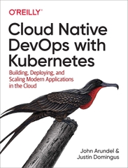 Cloud Native DevOps with Kubernetes Building, Deploying, and Scaling Modern Applications in the Cloud, 2nd Edition (Justin Domingus, John Arundel)