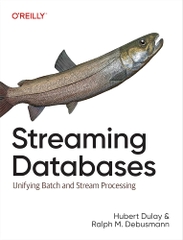 Streaming Databases Unifying Batch and Stream Processing (Hubert Dulay, Ralph M. Debusmann)