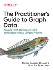 The Practitioner’s Guide To Graph Data Applying Graph Thinking And Graph Technologies To Solve Complex Problems (Denise Koessler Gosnell, Matthias Broecheler)