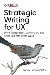 Strategic Writing for UX Drive Engagement, Conversion, and Retention with Every Word (Torrey Podmajersky)