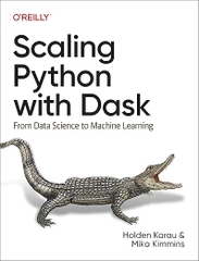 Scaling Python with Dask – Sách ITBook lập trình Dask | Sách công nghệ Parallel Computing & Big Data Python (2023) – Holden Karau
