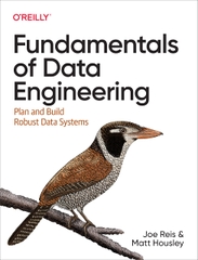 Fundamentals of Data Engineering Plan and Build Robust Data Systems (Joe Reis, Matt Housley)