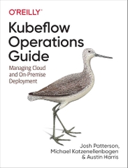 Kubeflow Operations Guide – Vận hành & Quản lý triển khai MLOps trên Cloud và On-Premise | DevOps & Cloud – Josh Patterson (2021)