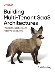 Building Multi-Tenant SaaS Architectures Principles, Practices and Patterns Using AWS (Tod Golding)
