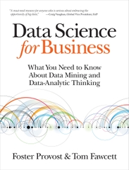 Data Science for Business What You Need to Know About Data Mining and Data-Analytic Thinking (Foster Provost, Tom Fawcett)