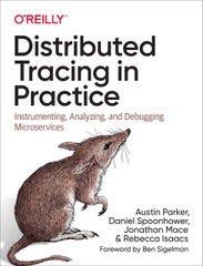 Distributed Tracing in Practice Instrumenting, Analyzing, and Debugging Microservices (Austin Parker, Daniel Spoonhower, Jonathan Mace etc.)