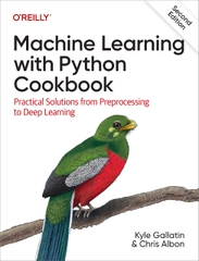 Machine Learning with Python Cookbook Practical Solutions from Preprocessing to Deep Learning [Team-IRA] (Kyle Gallatin, Chris Albon)