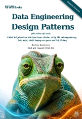 Data Engineering Design Patterns – Mẫu Thiết Kế Pipeline Dữ Liệu Tin Cậy Và Hiệu Quả – Bản Tiếng Việt Expert Version 2026