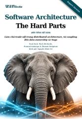 Software Architecture: The Hard Parts – Lựa Chọn Và Đánh Đổi Khi Thiết Kế Kiến Trúc Phần Mềm Phân Tán – Bản Tiếng Việt Expert Version 2026