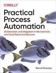 Practical Process Automation – Orchestration & Integration trong Microservices và Cloud Native | Software Development – Bernd Ruecker (2021)