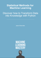 Statistical Methods for Machine Learning Discover How to Transform Data into Knowledge with Python (Jason Brownlee)