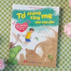 Sách - Tớ không tặng mẹ cho bạn đâu - Cùng con trường thành, Giúp trẻ biết cách giải tỏa cảm xúc tiêu cực