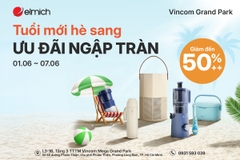 [ELMICH VINCOM GRAND PARK] TUỔI MỚI HÈ SANG - ƯU ĐÃI NGẬP TRÀN 🎊