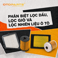 Phân Biệt Lọc Dầu, Lọc Gió Và Lọc Nhiên Liệu Ô Tô