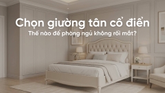 Chọn giường tân cổ điển thế nào để phòng ngủ không rối mắt?