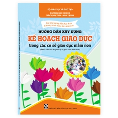 Tài liệu hướng dẫn thực hiện Chương trình Giáo dục mầm non – Hướng dẫn xây dựng kế hoạch giáo dục trong các cơ sở Giáo dục mầm non (Dành cho cán bộ quản lí và giáo viên mầm non)