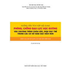 Hướng dẫn tích hợp nội dung phòng, chống bạo lực học đường vào chương trình chăm sóc, giáo dục trẻ trong các cơ sở giáo dục mầm non (Dành cho cán bộ quản lí và giáo viên mầm non)