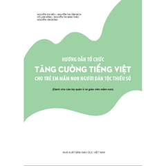 Hướng dẫn tổ chức tăng cường tiếng Việt cho trẻ em mầm non người dân tộc thiểu số (Dành cho cán bộ quản lí và giáo viên mầm non)
