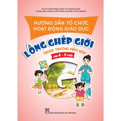 Hướng dẫn tổ chức hoạt động giáo dục lồng ghép giới trong trường mầm non (trẻ 4 – 5 tuổi)