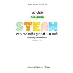 Tổ chức các dự án steam cho trẻ mẫu giáo 5 – 6 tuổi (Dành cho giáo viên mầm non)