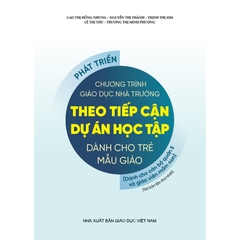 Phát triển chương trình giáo dục nhà trường theo tiếp cận dự án học tập dành cho trẻ mẫu giáo (Tài liệu dành cho cán bộ quản lí và giáo viên mầm non)