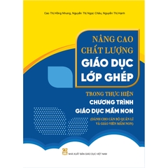 Nâng cao chất lượng giáo dục lớp ghép trong thực hiện chương trình giáo dục mầm non (Dành cho cán bộ quản lí và giáo viên mầm non)