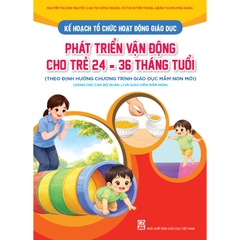 Kế hoạch tổ chức hoạt động giáo dục phát triển vận động cho trẻ 24 - 36 tháng tuổi (Theo định hướng Chương trình Giáo dục mầm non mới) (Dành cho CBQL và GVMN)