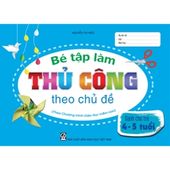 Bé tập làm thủ công theo chủ đề 
(Dành cho trẻ 4 - 5 tuổi)