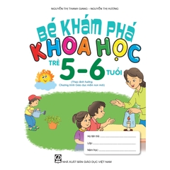 Bé khám phá khoa học (Trẻ 5 - 6 tuổi) (Theo định hướng Chương trình Giáo dục mầm non mới)