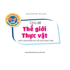 Các hoạt động giúp trẻ 4 - 5 tuổi khám phá chủ đề - Chủ đề Thế giới Thực vật (Theo quan điểm lấy trẻ làm trung tâm)
