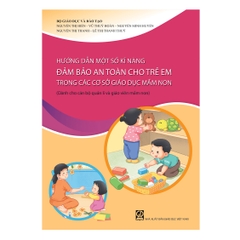 Hướng dẫn một số kĩ năng đảm bảo an toàn cho trẻ em trong các cơ sở giáo dục mầm non (Dành cho cán bộ quản lí và giáo viên mầm non