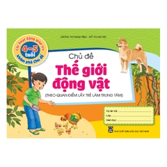 Các hoạt động giúp trẻ 4 - 5 tuổi khám phá chủ đề - Chủ đề Thế giới Động vật (Theo quan điểm lấy trẻ làm trung tâm)