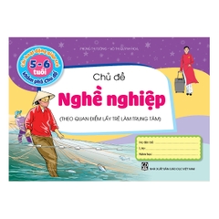 Các hoạt động giúp trẻ 5 - 6 tuổi khám phá chủ đề - Chủ đề Nghề nghiệp (Theo quan điểm lấy trẻ làm trung tâm)