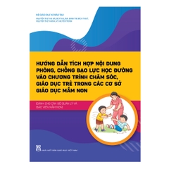 Hướng dẫn tích hợp nội dung phòng, chống bạo lực học đường vào chương trình chăm sóc, giáo dục trẻ trong các cơ sở giáo dục mầm non (Dành cho cán bộ quản lí và giáo viên mầm non)