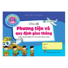 Các hoạt động giúp trẻ 5 - 6 tuổi khám phá chủ đề - Chủ đề Phương tiện và Quy định giao thông (Theo quan điểm lấy trẻ làm trung tâm)