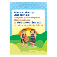 Nâng cao năng lực lồng ghép giới trong thực hiện Chương trình Giáo dục mầm non và tăng cường tiếng Việt cho trẻ em vùng dân tộc thiểu số (Tài liệu dành cho cán bộ quản lí, giáo viên mầm non)