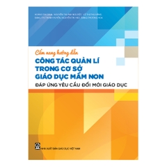 Cẩm nang hướng dẫn công tác quản lí trong cơ sở giáo dục mầm non đáp ứng yêu cầu đổi mới giáo dục
