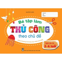 Bé tập làm thủ công theo chủ đề 
(Dành cho trẻ 3 - 4 tuổi)