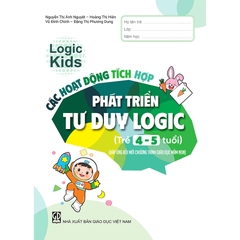 Logic Kids – Các hoạt động tích hợp phát triển tư duy logic (Trẻ 4 – 5 tuổi) (Đáp ứng đổi mới Chương trình Giáo dục mầm non)