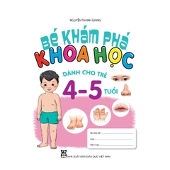 Bé khám phá khoa học (Trẻ 4 - 5 tuổi) (Theo định hướng Chương trình Giáo dục mầm non mới)