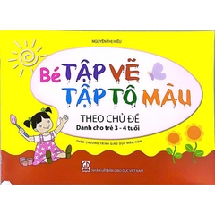 Bé tập vẽ, tập tô màu theo chủ đề 
(Dành cho trẻ 3 - 4 tuổi)