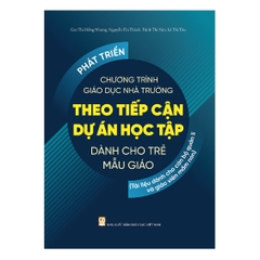 Phát triển chương trình giáo dục nhà trường theo tiếp cận dự án học tập dành cho trẻ mẫu giáo (Tài liệu dành cho cán bộ quản lí và giáo viên mầm non)