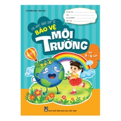 Các hoạt động giúp bé bảo vệ môi trường (Dành cho trẻ 5 - 6 tuổi)