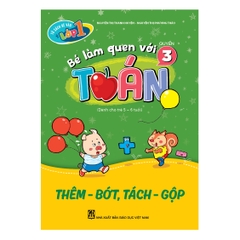 Tủ sách bé vào lớp một – Bé làm quen với toán (Quyển 3) Thêm - bớt, tách - gộp (Dành cho trẻ 5 - 6 tuổi)