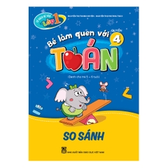Tủ sách bé vào lớp một – Bé làm quen với toán (Quyển 4) So sánh (Dành cho trẻ 5 - 6 tuổi)