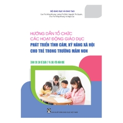 Hướng dẫn tổ chức các hoạt động giáo dục phát triển tình cảm, kĩ năng xã hội cho trẻ trong trường mầm non (Dành cho CBQL & GVMN)
