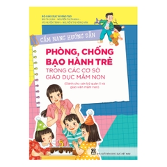Cẩm nang hướng dẫn phòng, chống bạo hành trẻ trong các cơ sở GDMN (Dành cho cán bộ quản lí và giáo viên mầm non)